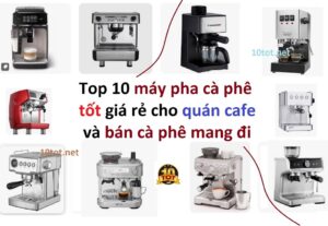 Top 10 máy pha cà phê tốt giá rẻ cho quán cafe và bán cà phê mang đi